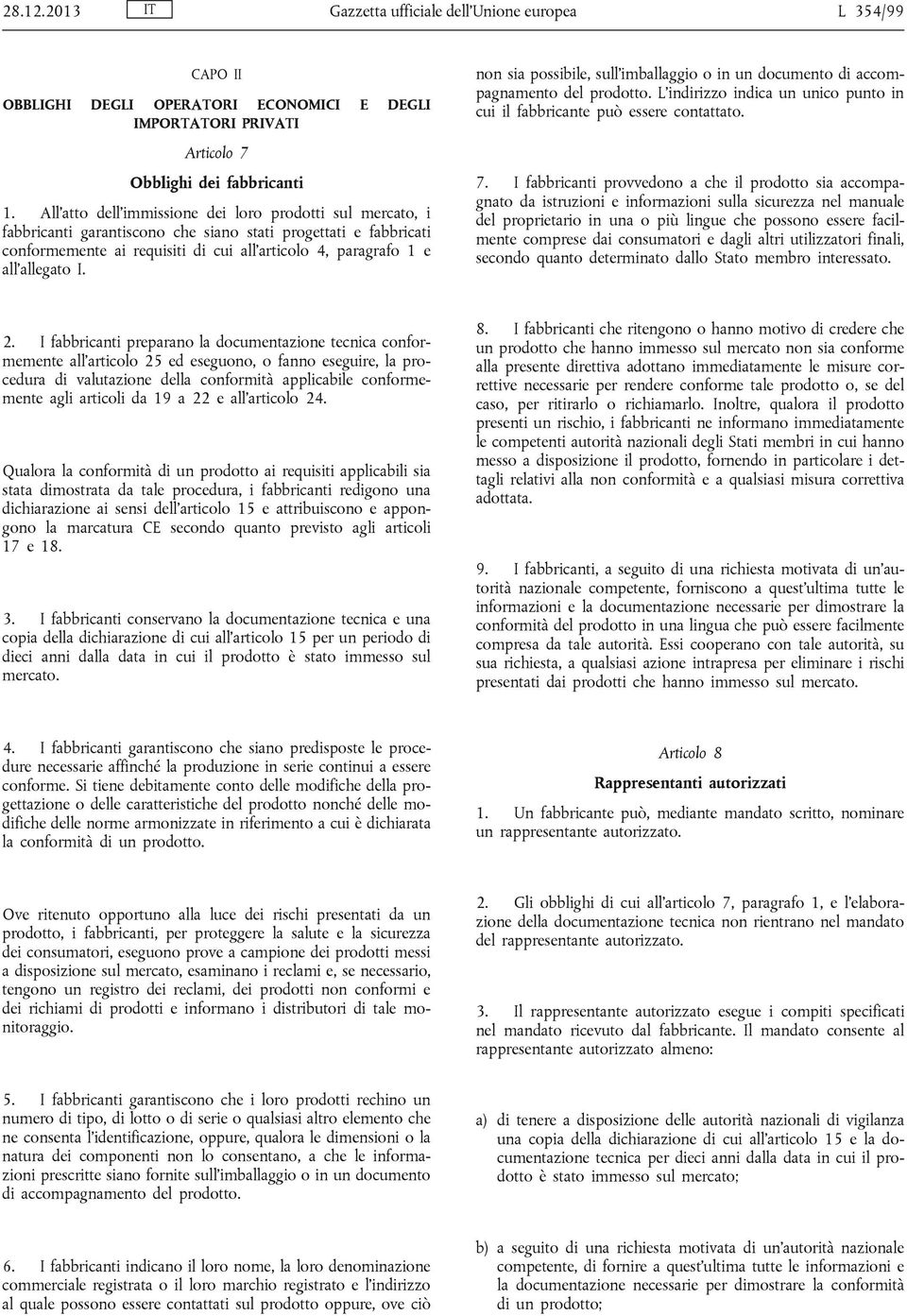 I. non sia possibile, sull imballaggio o in un documento di accompagnamento del prodotto. L indirizzo indica un unico punto in cui il fabbricante può essere contattato. 7.