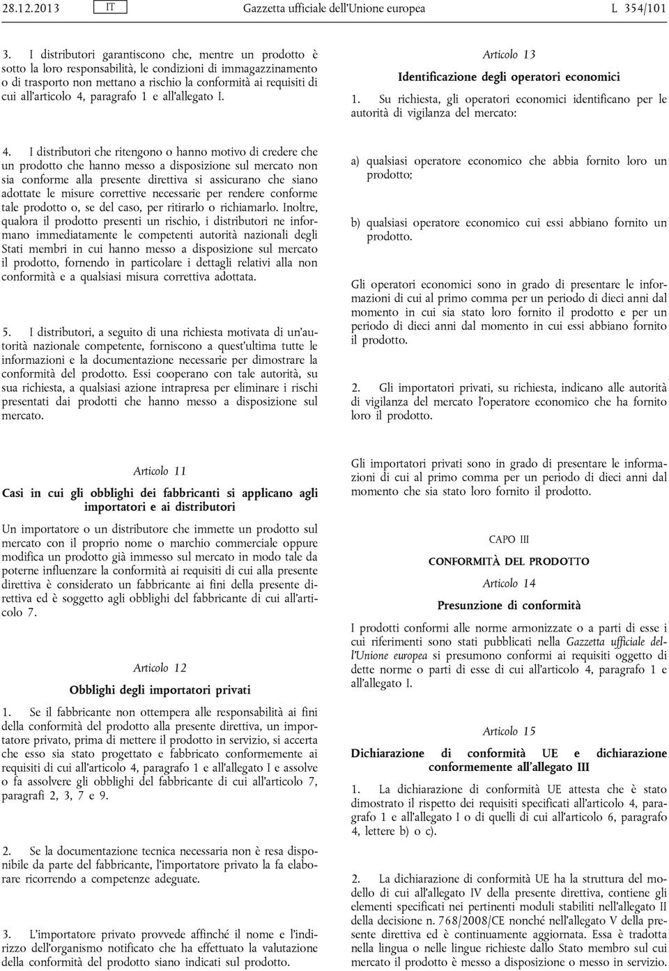 articolo 4, paragrafo 1 e all allegato I. Articolo 13 Identificazione degli operatori economici 1. Su richiesta, gli operatori economici identificano per le autorità di vigilanza del mercato: 4.