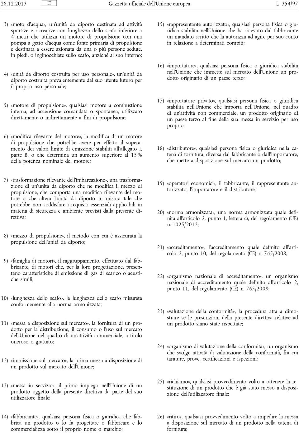 motore di propulsione con una pompa a getto d acqua come fonte primaria di propulsione e destinata a essere azionata da una o più persone sedute, in piedi, o inginocchiate sullo scafo, anziché al suo