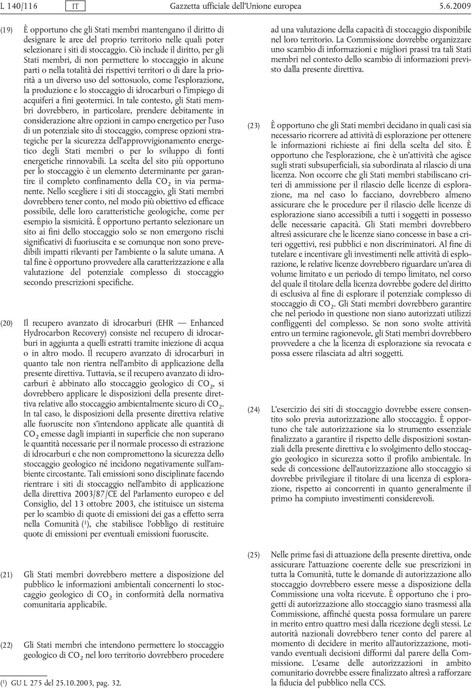 esplorazione, la produzione e lo stoccaggio di idrocarburi o l impiego di acquiferi a fini geotermici.