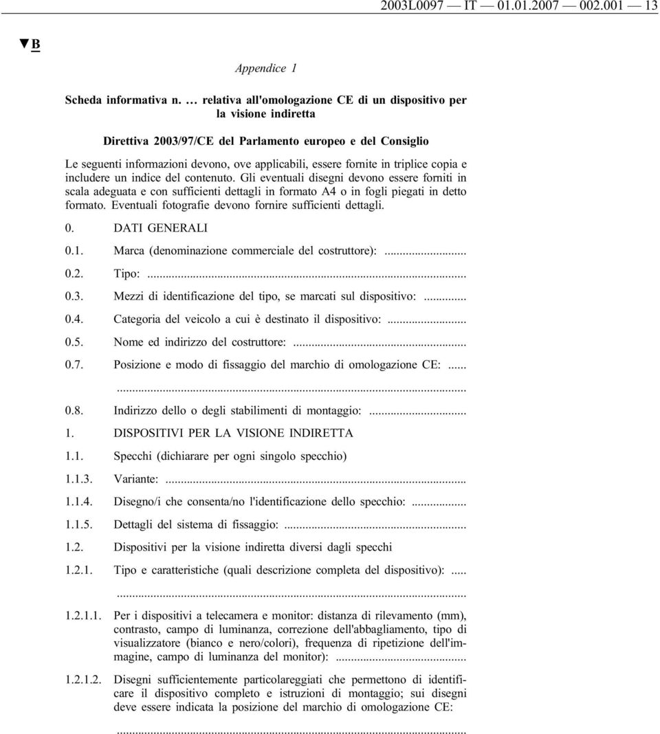 triplice copia e includere un indice del contenuto. Gli eventuali disegni devono essere forniti in scala adeguata e con sufficienti dettagli in formato A4 o in fogli piegati in detto formato.