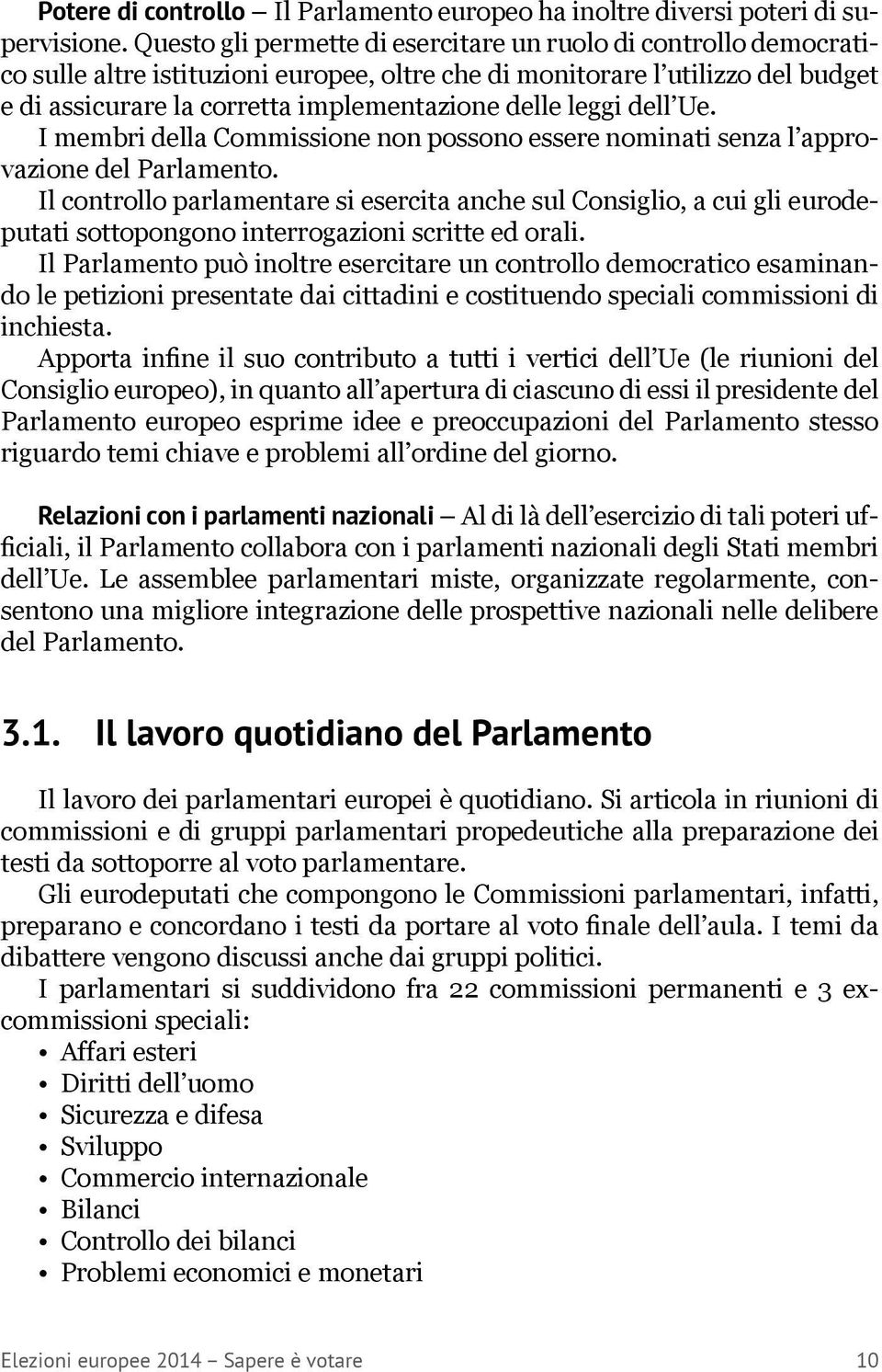 leggi dell Ue. I membri della Commissione non possono essere nominati senza l approvazione del Parlamento.
