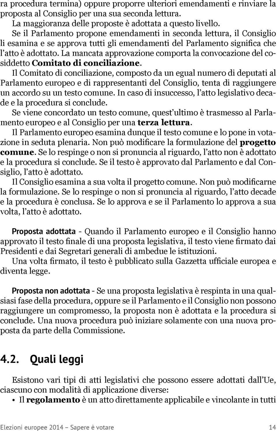 La mancata approvazione comporta la convocazione del cosiddetto Comitato di conciliazione.