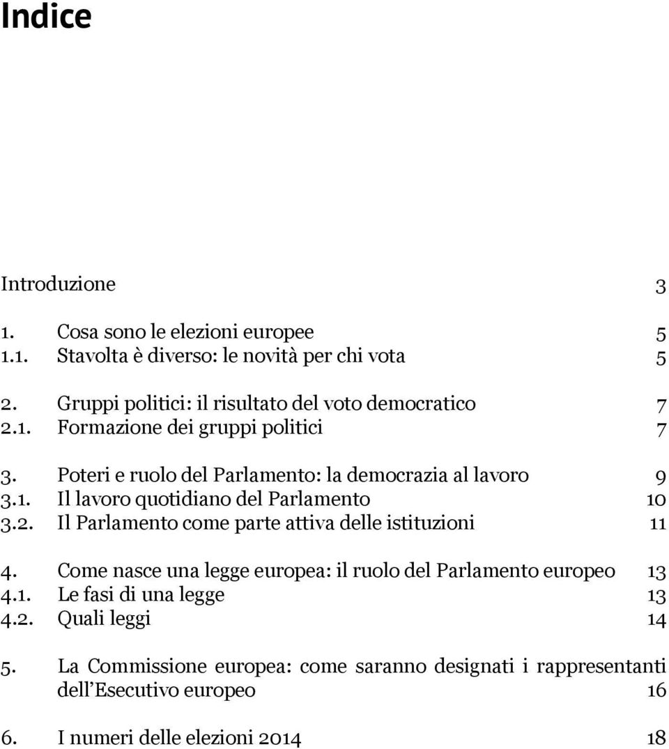 Poteri e ruolo del Parlamento: la democrazia al lavoro 9 3.1. Il lavoro quotidiano del Parlamento 10 3.2.