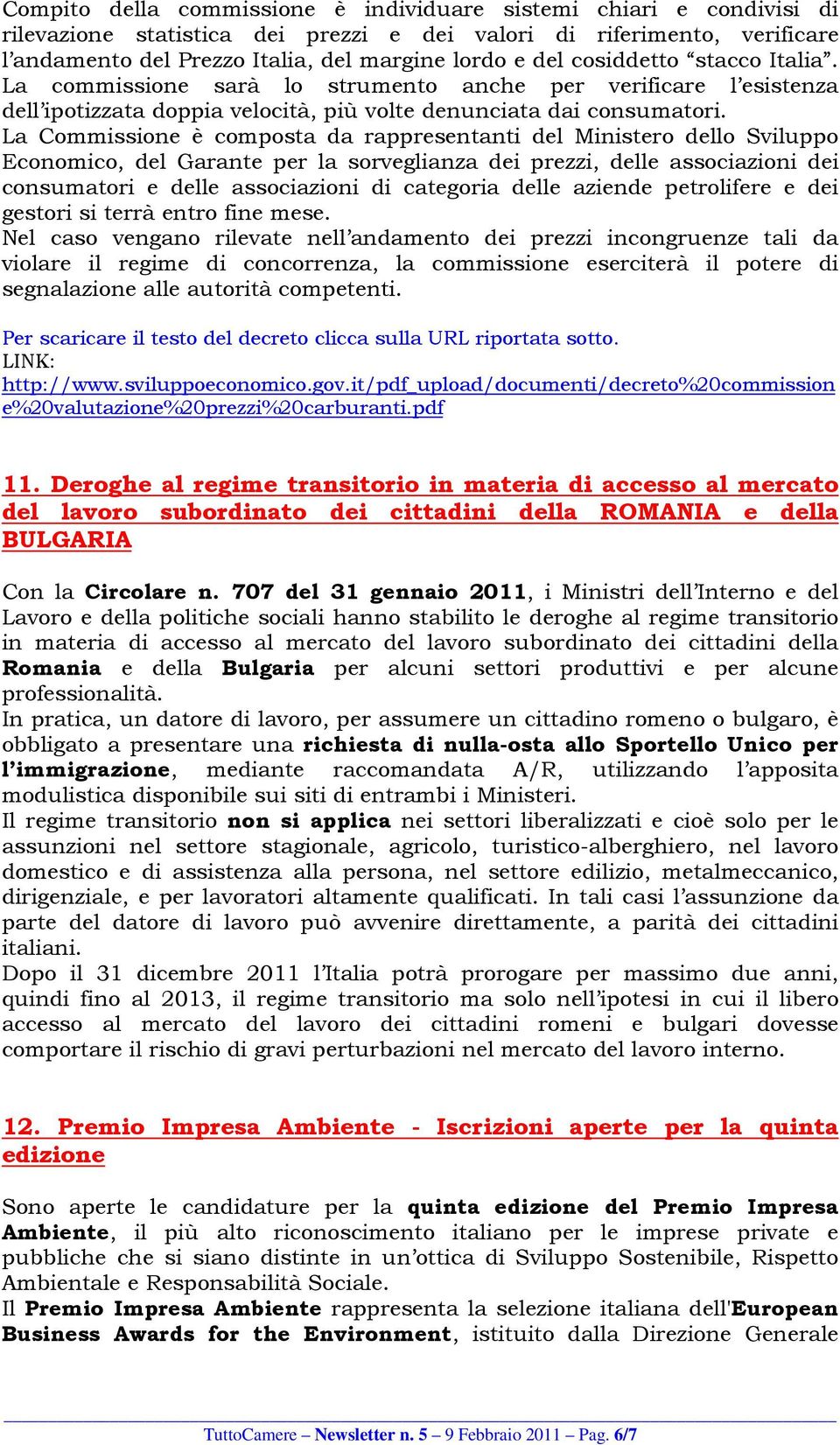 La Commissione è composta da rappresentanti del Ministero dello Sviluppo Economico, del Garante per la sorveglianza dei prezzi, delle associazioni dei consumatori e delle associazioni di categoria