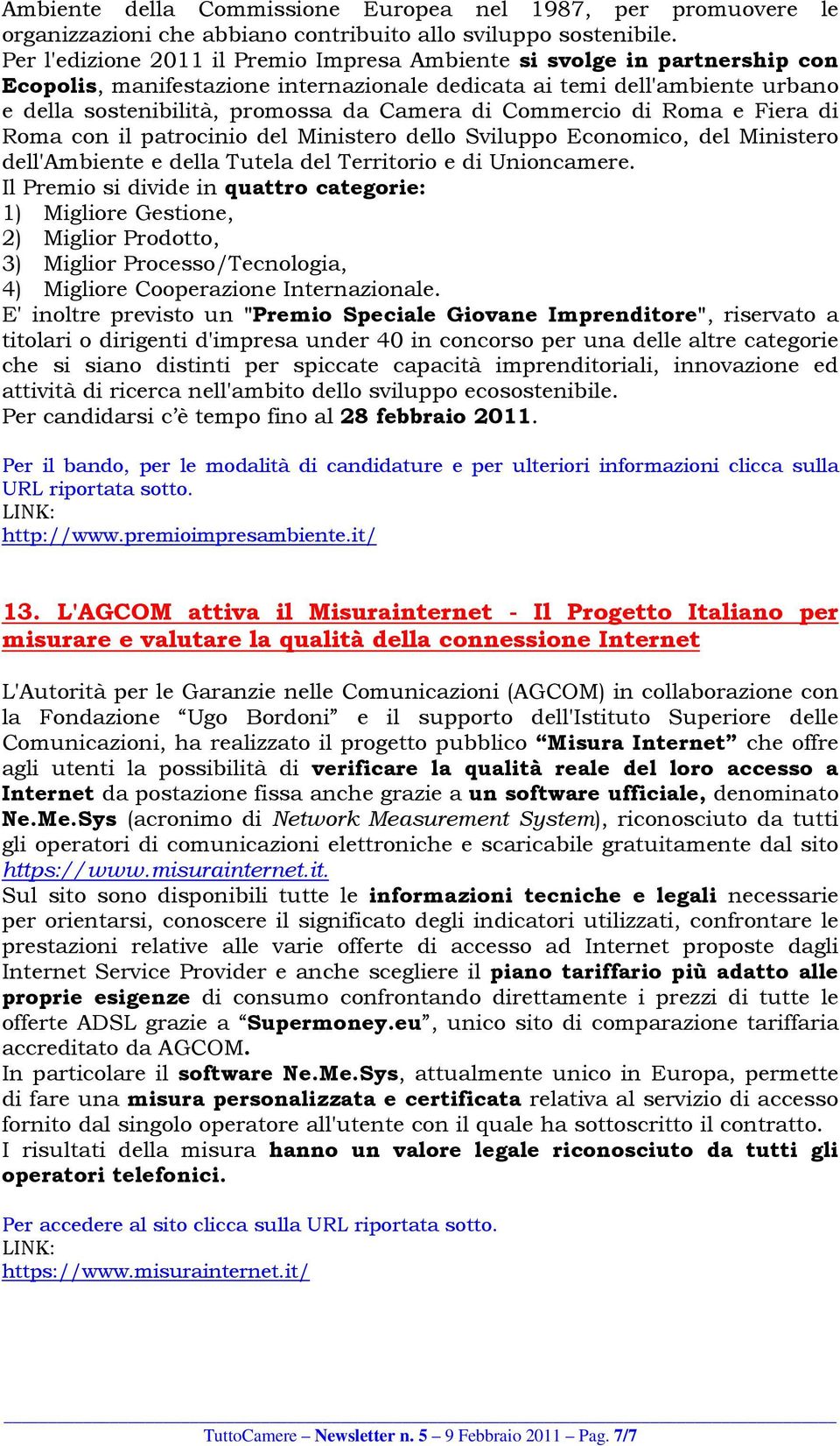 Commercio di Roma e Fiera di Roma con il patrocinio del Ministero dello Sviluppo Economico, del Ministero dell'ambiente e della Tutela del Territorio e di Unioncamere.