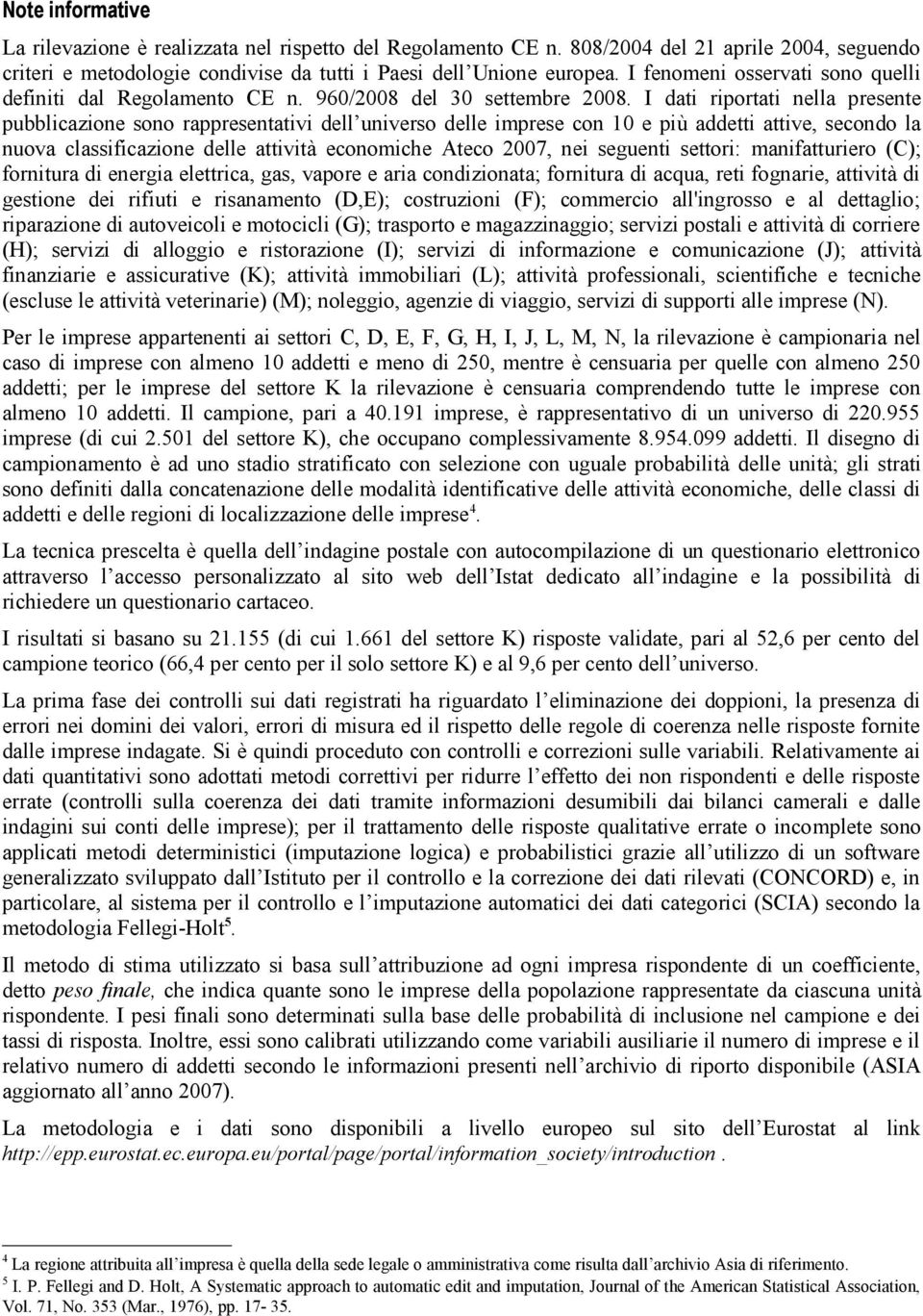 I dati riportati nella presente pubblicazione sono rappresentativi dell universo delle imprese con 10 e più addetti attive, secondo la nuova classificazione delle attività economiche Ateco 2007, nei