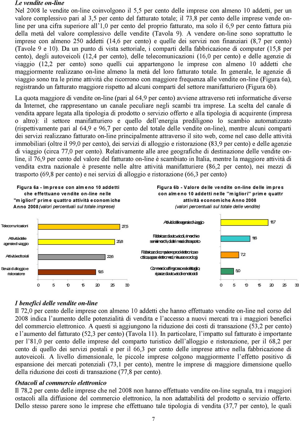 A vendere on-line sono soprattutto le imprese con almeno 250 addetti (14,6 per cento) e quelle dei servizi non finanziari (8,7 per cento) (Tavole 9 e 10).