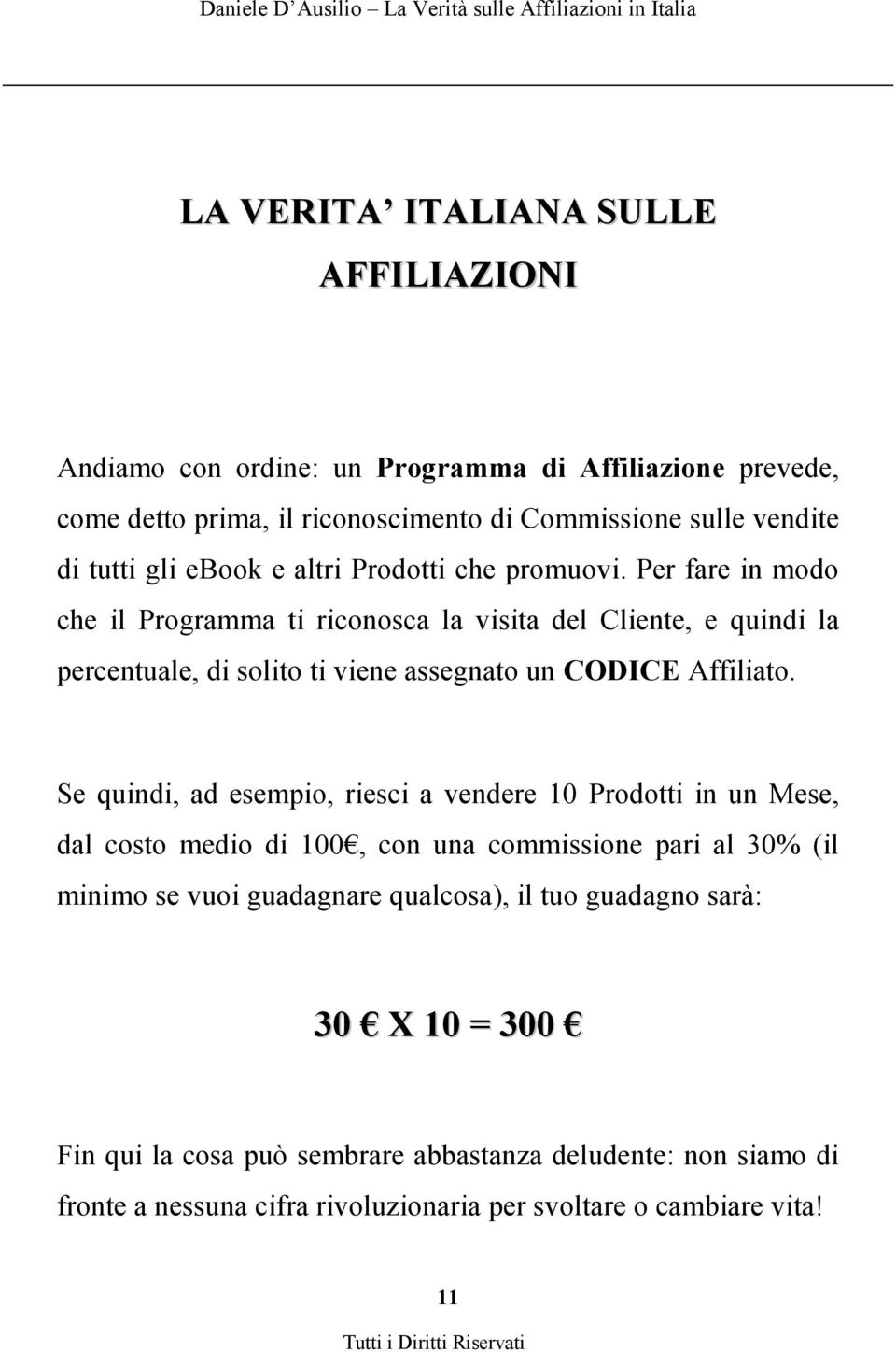 Per fare in modo che il Programma ti riconosca la visita del Cliente, e quindi la percentuale, di solito ti viene assegnato un CODICE Affiliato.