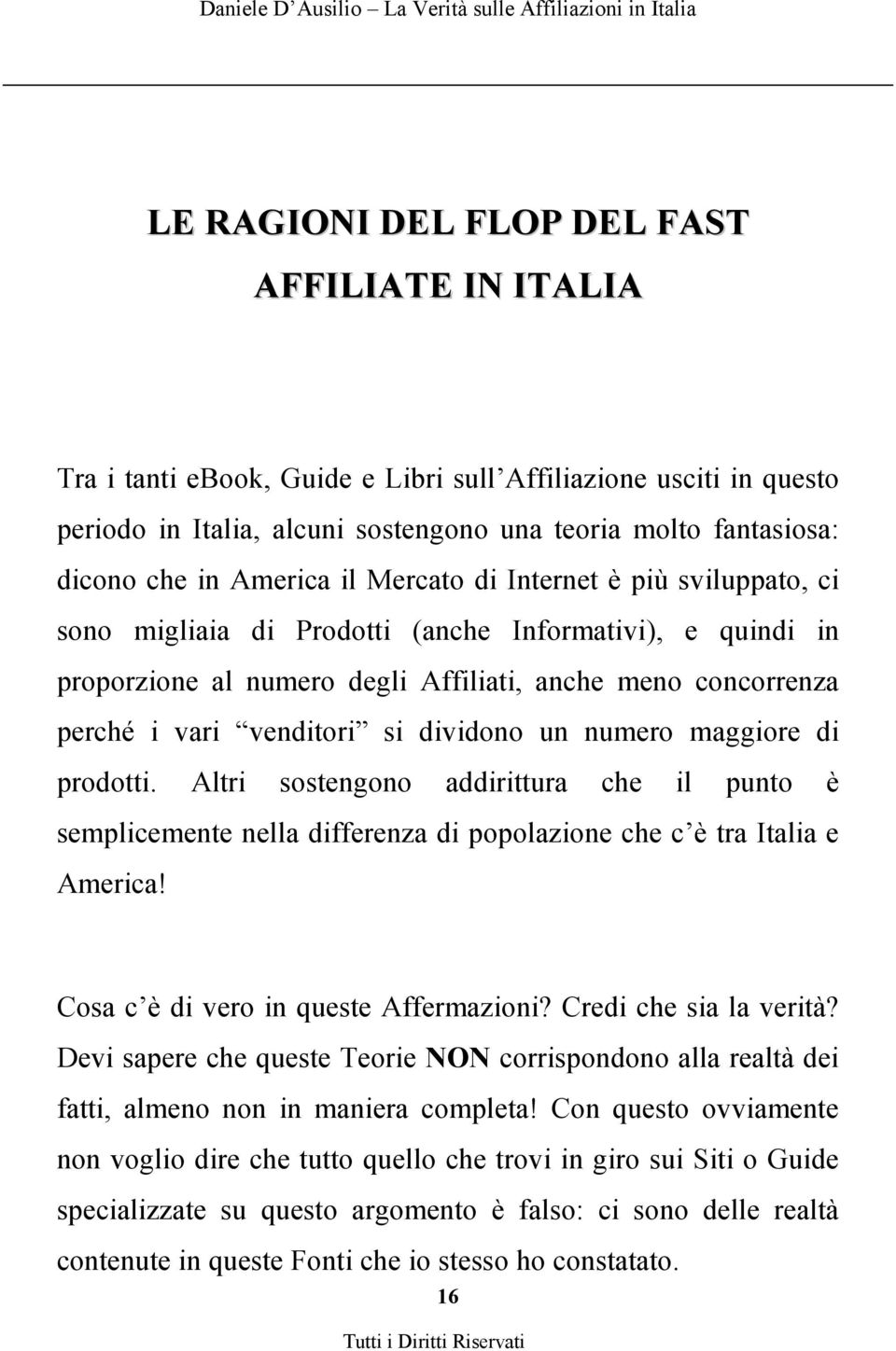 dividono un numero maggiore di prodotti. Altri sostengono addirittura che il punto è semplicemente nella differenza di popolazione che c è tra Italia e America!