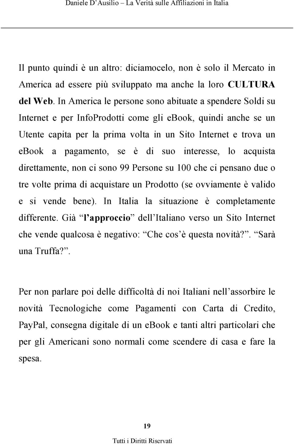 pagamento, se è di suo interesse, lo acquista direttamente, non ci sono 99 Persone su 100 che ci pensano due o tre volte prima di acquistare un Prodotto (se ovviamente è valido e si vende bene).