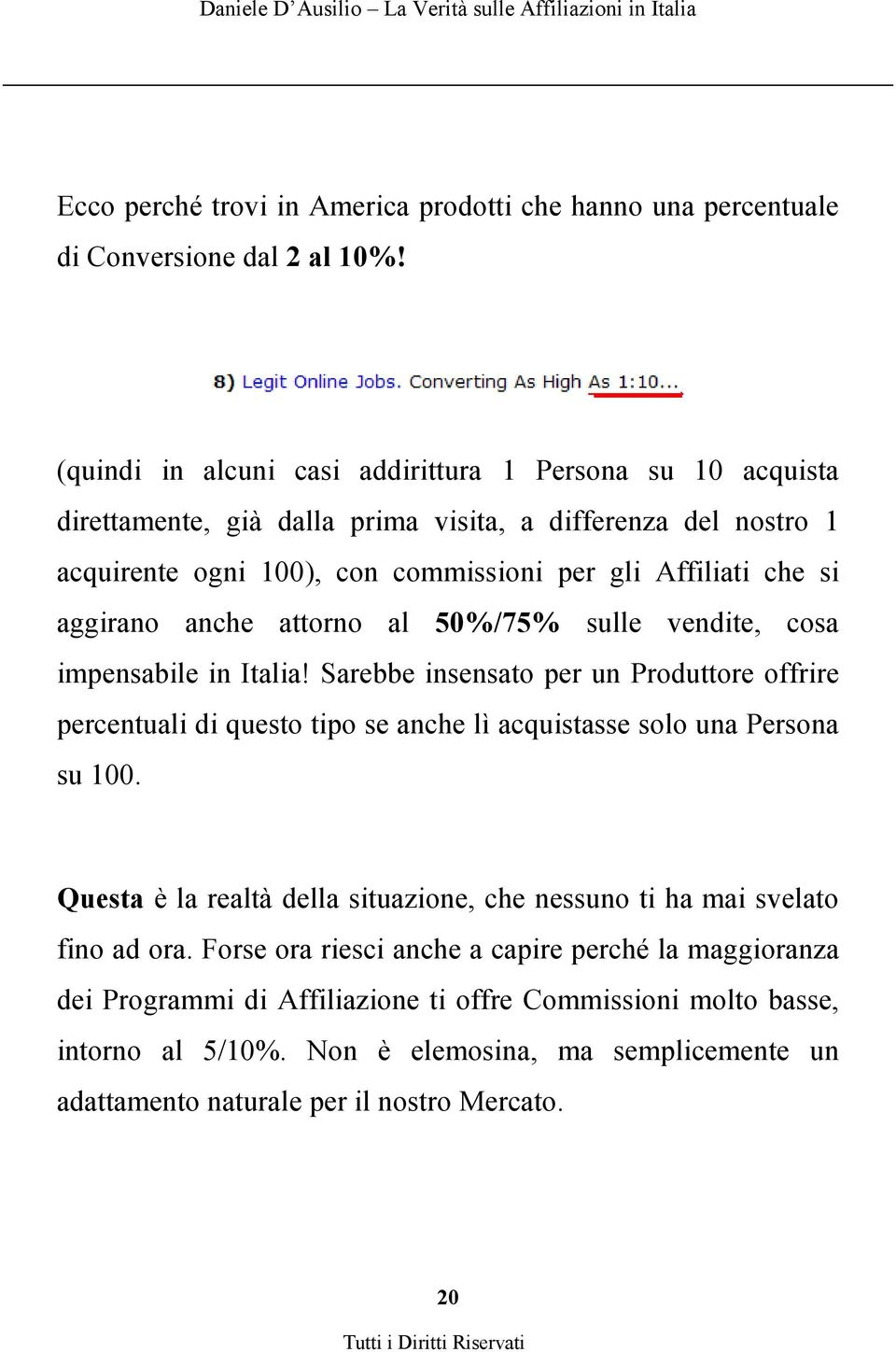 aggirano anche attorno al 50%/75% sulle vendite, cosa impensabile in Italia!