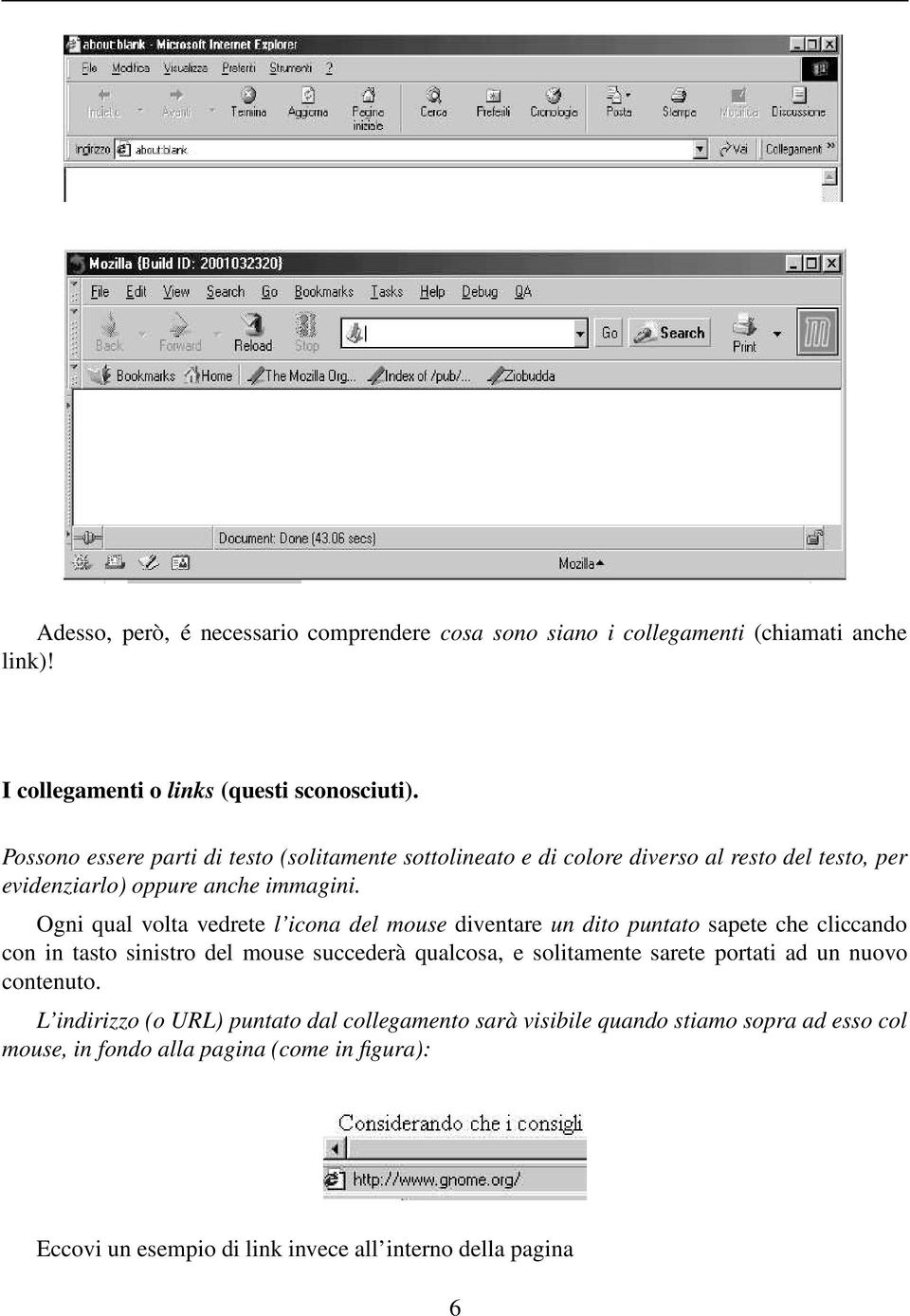 Ogni qual volta vedrete l icona del mouse diventare un dito puntato sapete che cliccando con in tasto sinistro del mouse succederà qualcosa, e solitamente sarete