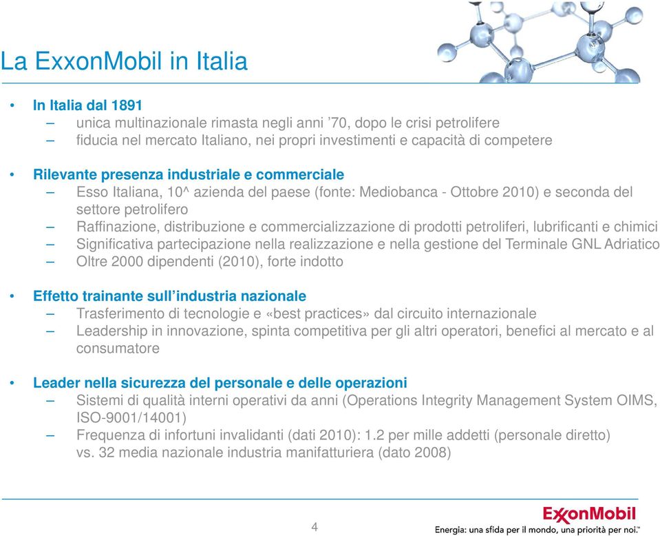 petroliferi, lubrificanti e chimici Significativa partecipazione nella realizzazione e nella gestione del Terminale GNL Adriatico Oltre 2 dipendenti (21), forte indotto Effetto trainante sull