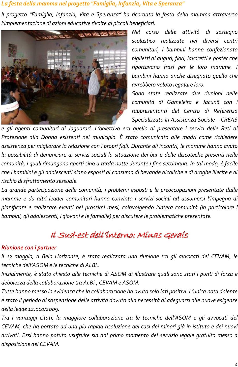 Nel corso delle attività di sostegno scolastico realizzate nei diversi centri comunitari, i bambini hanno confezionato biglietti di auguri, fiori, lavoretti e poster che riportavano frasi per le loro