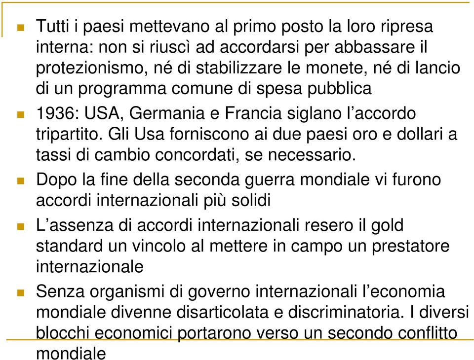 Dopo la fine della seconda guerra mondiale vi furono accordi internazionali più solidi L assenza di accordi internazionali resero il gold standard un vincolo al mettere in campo un