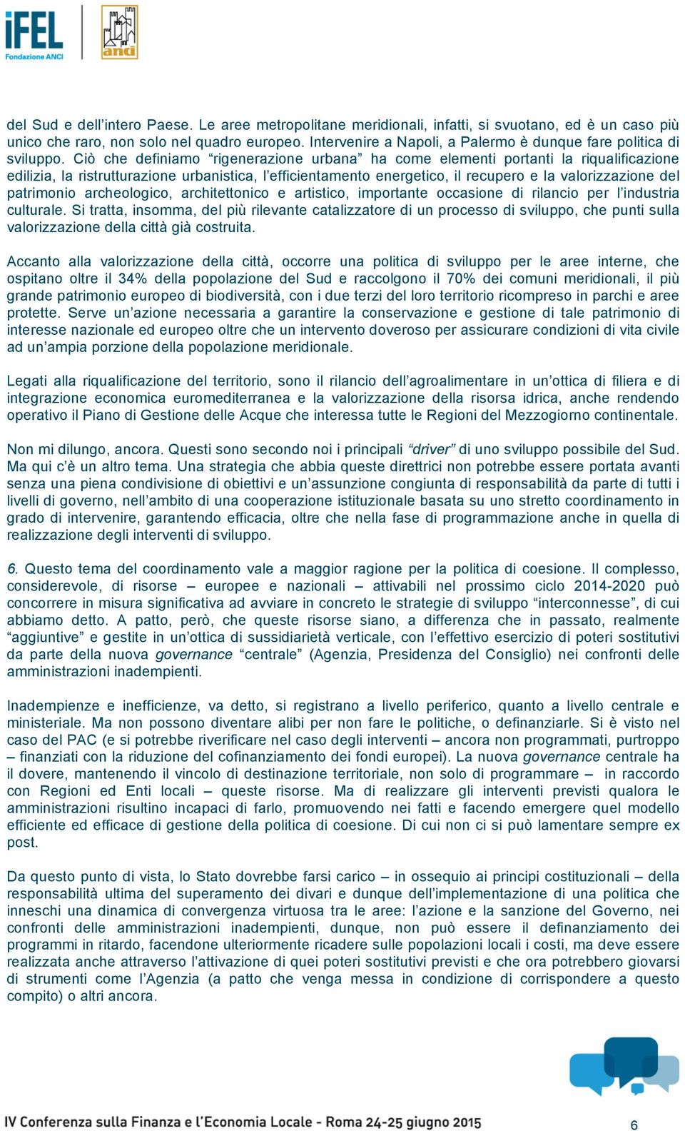 Ciò che definiamo rigenerazione urbana ha come elementi portanti la riqualificazione edilizia, la ristrutturazione urbanistica, l efficientamento energetico, il recupero e la valorizzazione del