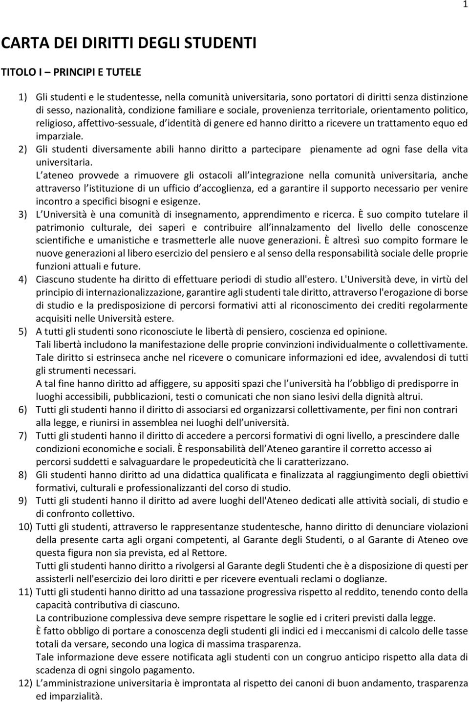 2) Gli studenti diversamente abili hanno diritto a partecipare pienamente ad ogni fase della vita universitaria.