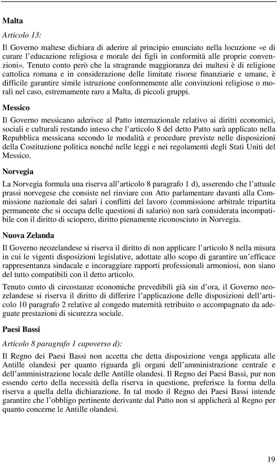 conformemente alle convinzioni religiose o morali nel caso, estremamente raro a Malta, di piccoli gruppi.