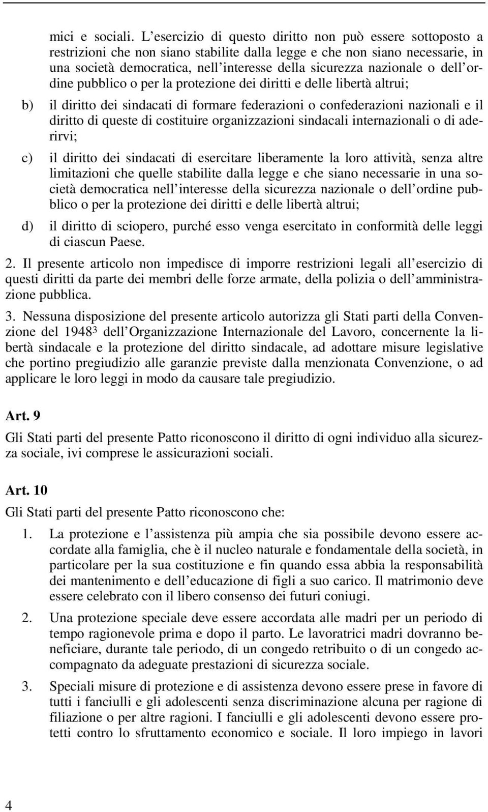 nazionale o dell ordine pubblico o per la protezione dei diritti e delle libertà altrui; b) il diritto dei sindacati di formare federazioni o confederazioni nazionali e il diritto di queste di