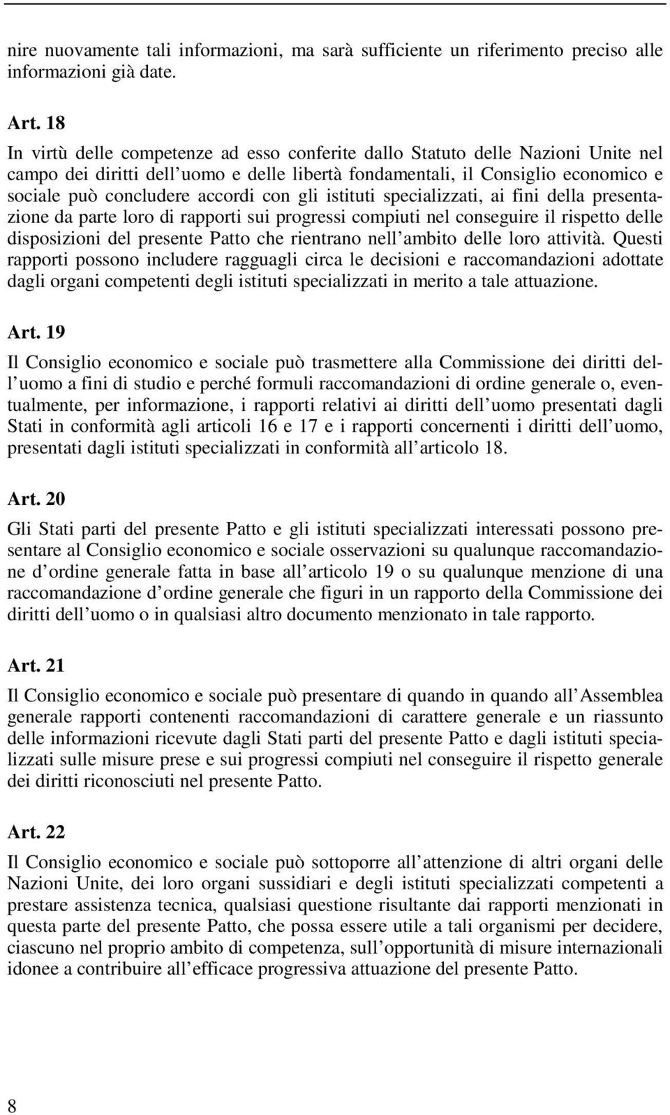 con gli istituti specializzati, ai fini della presentazione da parte loro di rapporti sui progressi compiuti nel conseguire il rispetto delle disposizioni del presente Patto che rientrano nell ambito