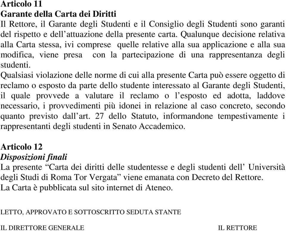 Qualsiasi violazione delle norme di cui alla presente Carta può essere oggetto di reclamo o esposto da parte dello studente interessato al Garante degli Studenti, il quale provvede a valutare il