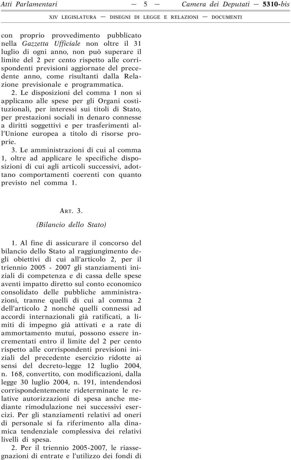 Le disposizioni del comma 1 non si applicano alle spese per gli Organi costituzionali, per interessi sui titoli di Stato, per prestazioni sociali in denaro connesse a diritti soggettivi e per