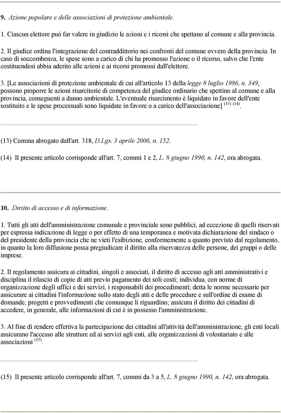 In caso di soccombenza, le spese sono a carico di chi ha promosso l'azione o il ricorso, salvo che l'ente costituendosi abbia aderito alle azioni e ai ricorsi promossi dall'elettore. 3.