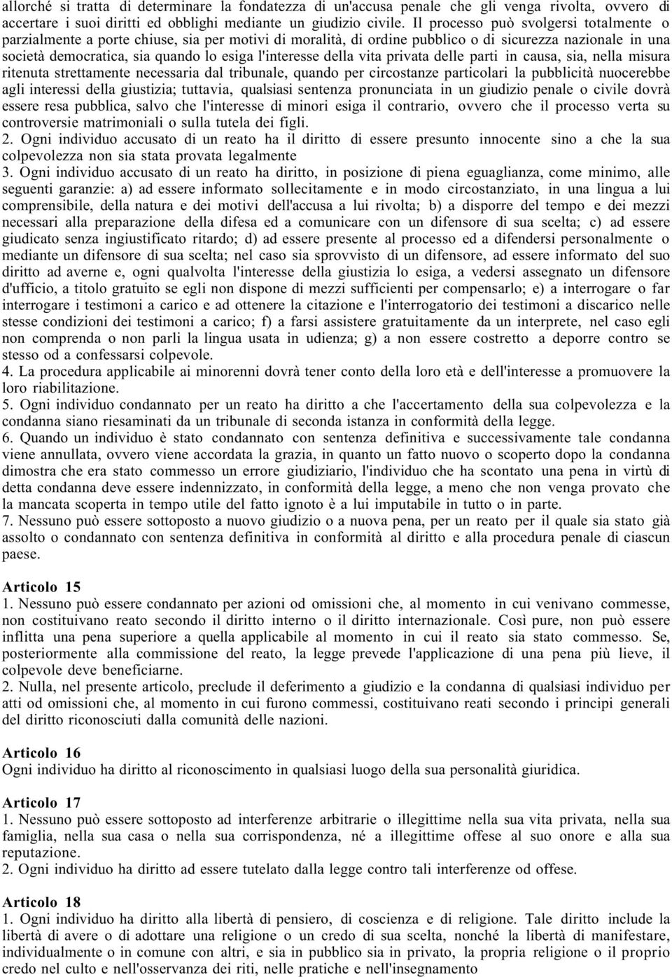 della vita privata delle parti in causa, sia, nella misura ritenuta strettamente necessaria dal tribunale, quando per circostanze particolari la pubblicità nuocerebbe agli interessi della giustizia;