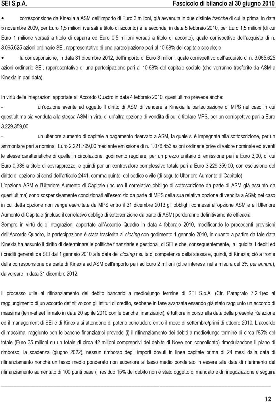 065.625 azioni ordinarie SEI, rappresentative di una partecipazione pari al 10,68% del capitale sociale; e la corresponsione, in data 31 dicembre 2012, dell importo di Euro 3 milioni, quale