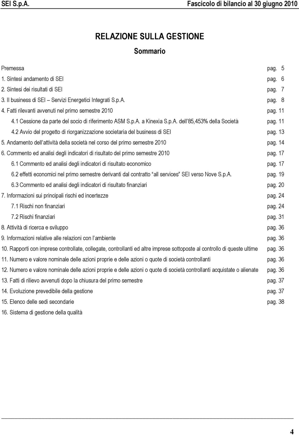 13 5. Andamento dell attività della società nel corso del primo semestre 2010 pag. 14 6. Commento ed analisi degli indicatori di risultato del primo semestre 2010 pag. 17 6.