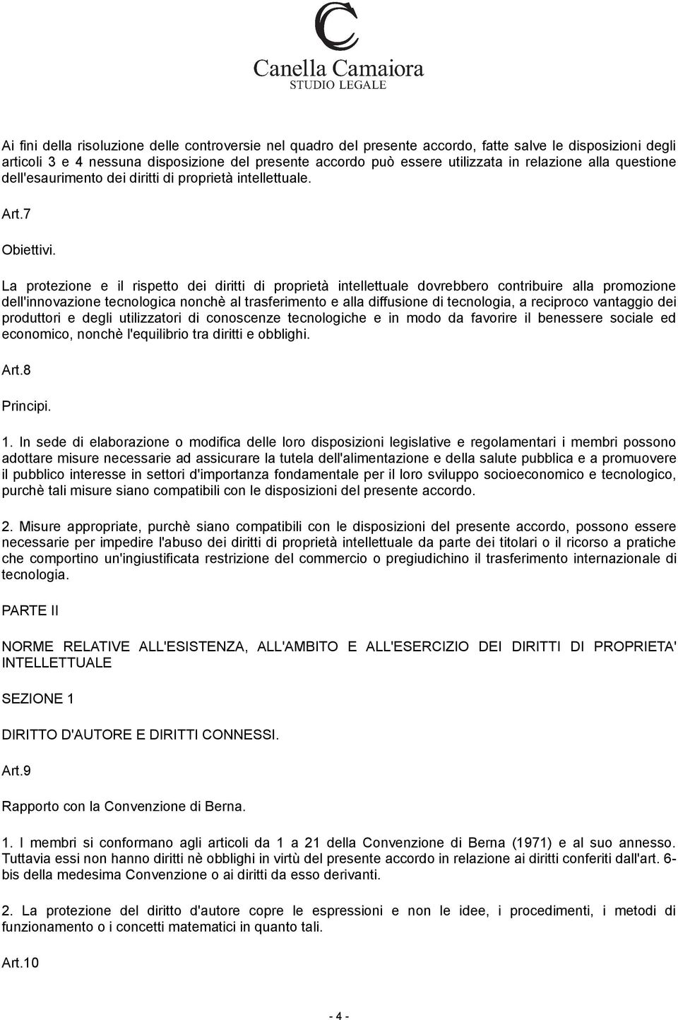 La protezione e il rispetto dei diritti di proprietà intellettuale dovrebbero contribuire alla promozione dell'innovazione tecnologica nonchè al trasferimento e alla diffusione di tecnologia, a