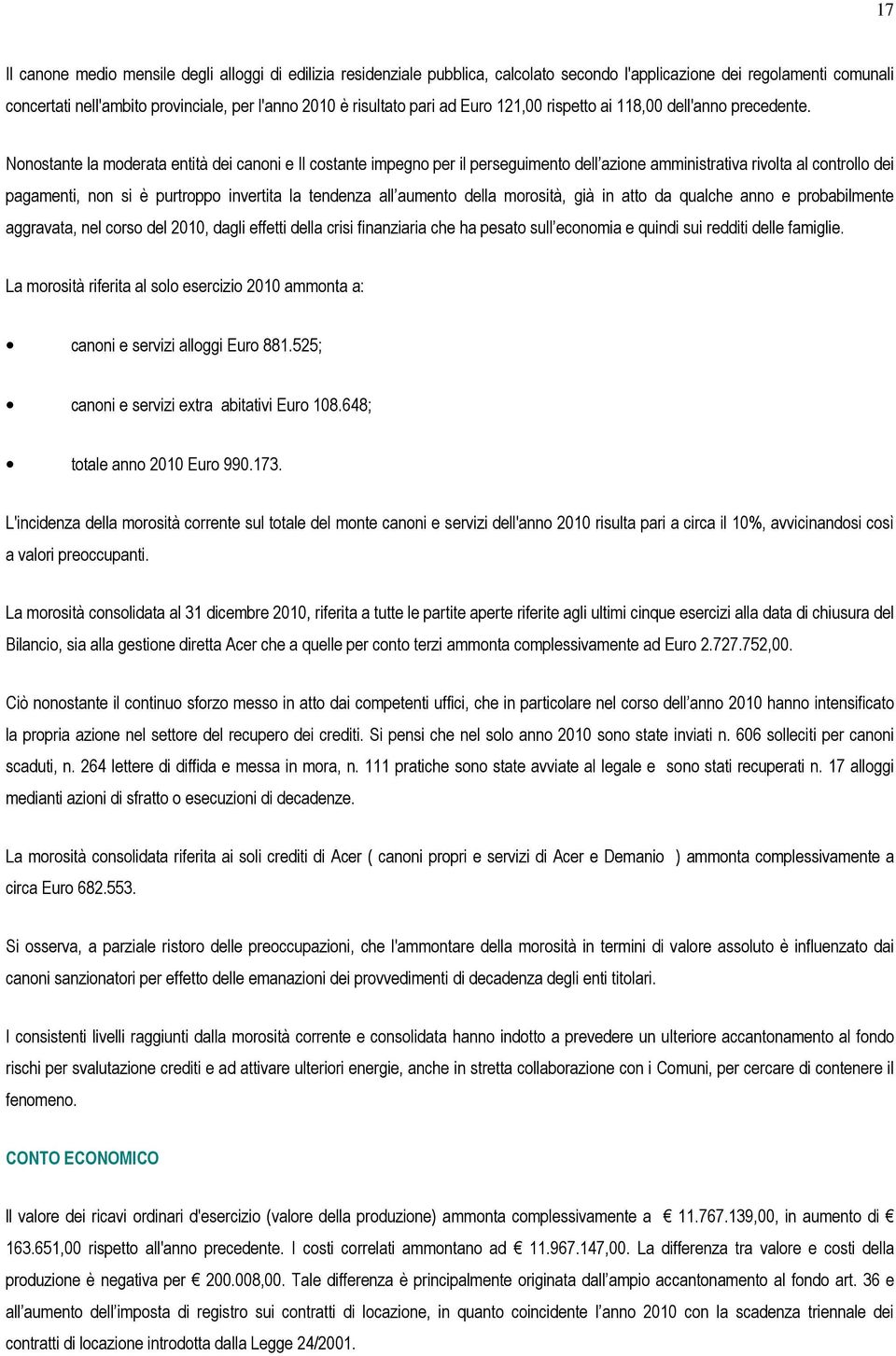 Nonostante la moderata entità dei canoni e Il costante impegno per il perseguimento dell azione amministrativa rivolta al controllo dei pagamenti, non si è purtroppo invertita la tendenza all aumento