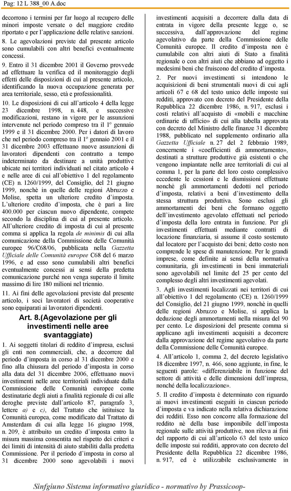 Entro il 31 dicembre 2001 il Governo provvede ad effettuare la verifica ed il monitoraggio degli effetti delle disposizioni di cui al presente articolo, identificando la nuova occupazione generata