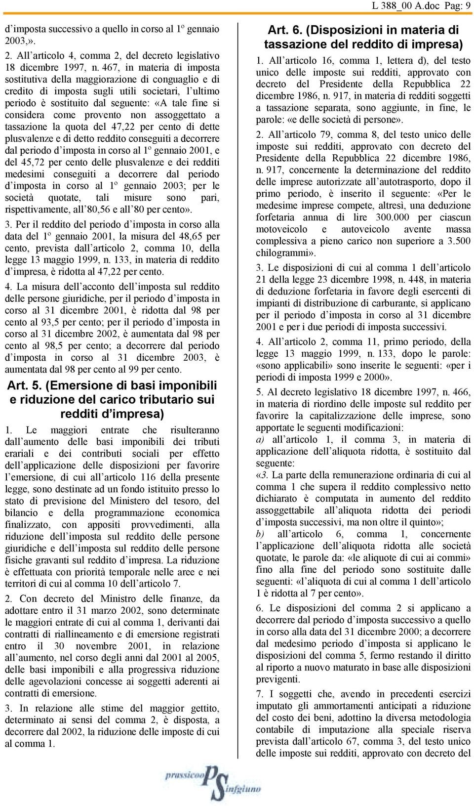 provento non assoggettato a tassazione la quota del 47,22 per cento di dette plusvalenze e di detto reddito conseguiti a decorrere dal periodo d imposta in corso al 1º gennaio 2001, e del 45,72 per