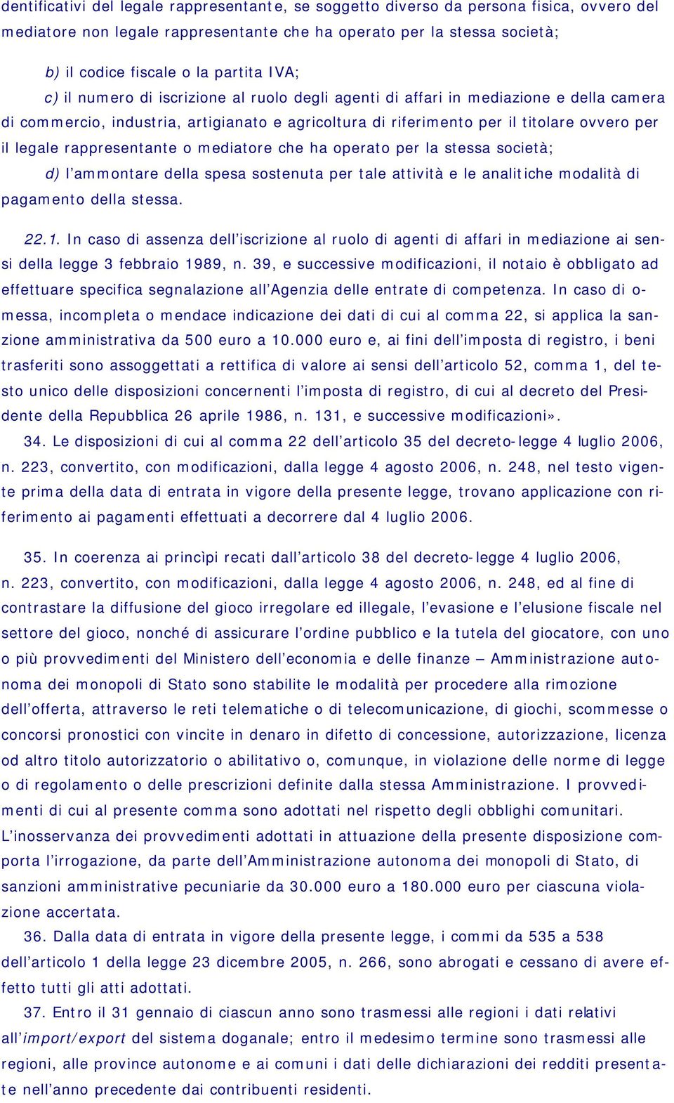 rappresentante o mediatore che ha operato per la stessa società; d) l ammontare della spesa sostenuta per tale attività e le analitiche modalità di pagamento della stessa. 22.1.