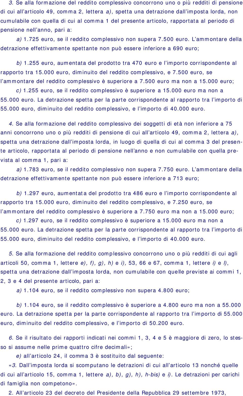 L ammontare della detrazione effettivamente spettante non può essere inferiore a 690 euro; b) 1.255 euro, aumentata del prodotto tra 470 euro e l importo corrispondente al rapporto tra 15.