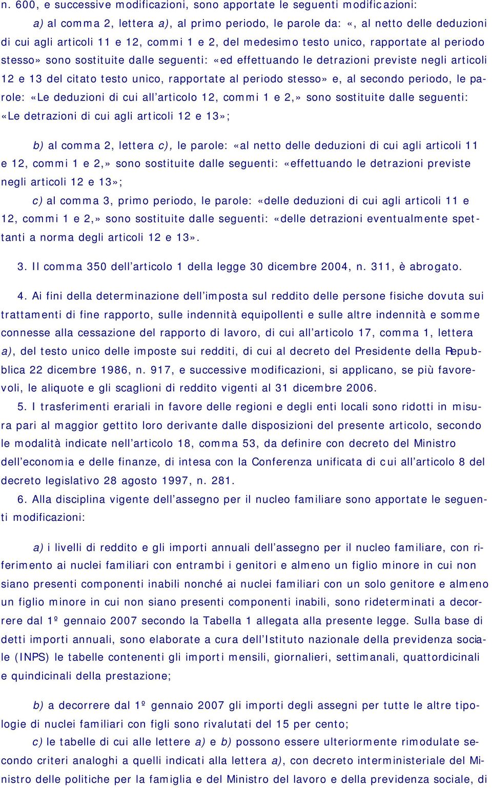 al periodo stesso» e, al secondo periodo, le parole: «Le deduzioni di cui all articolo 12, commi 1 e 2,» sono sostituite dalle seguenti: «Le detrazioni di cui agli articoli 12 e 13»; b) al comma 2,