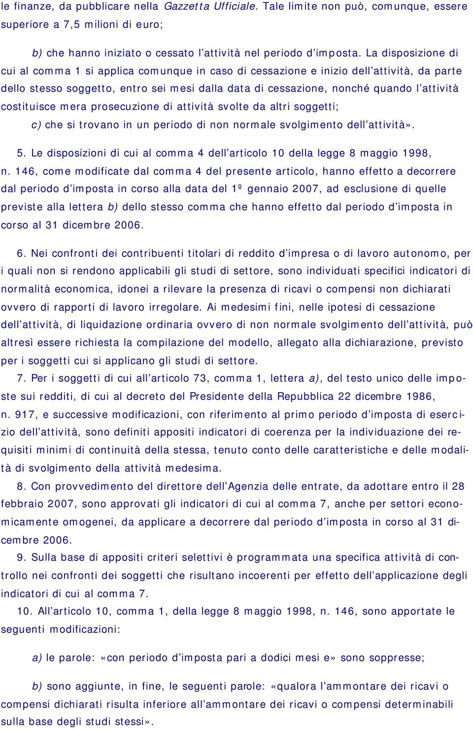 costituisce mera prosecuzione di attività svolte da altri soggetti; c) che si trovano in un periodo di non normale svolgimento dell attività». 5.