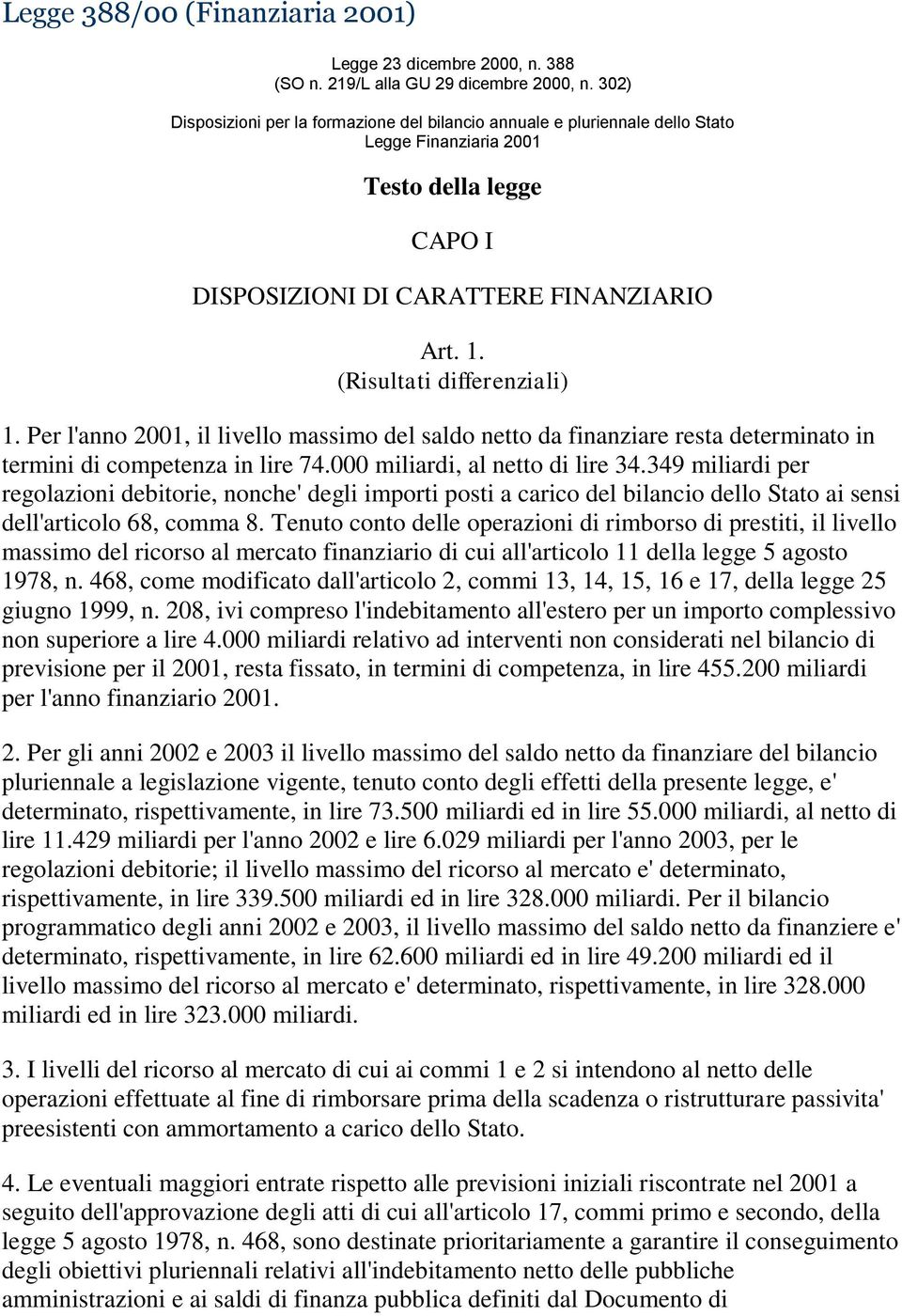 (Risultati differenziali) 1. Per l'anno 2001, il livello massimo del saldo netto da finanziare resta determinato in termini di competenza in lire 74.000 miliardi, al netto di lire 34.