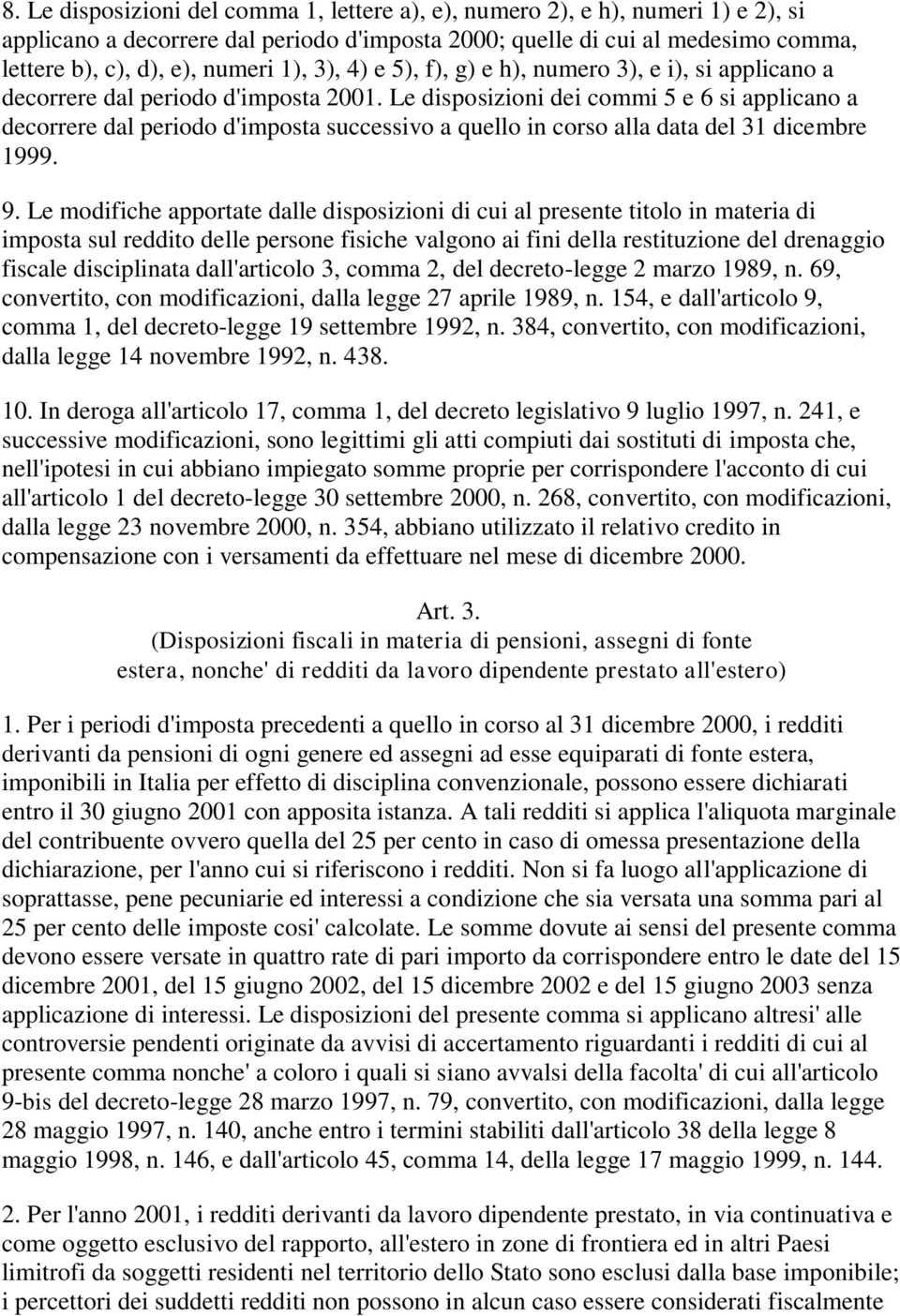 Le disposizioni dei commi 5 e 6 si applicano a decorrere dal periodo d'imposta successivo a quello in corso alla data del 31 dicembre 1999. 9.