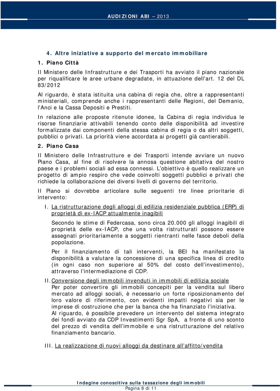 12 del DL 83/2012 Al riguardo, è stata istituita una cabina di regia che, oltre a rappresentanti ministeriali, comprende anche i rappresentanti delle Regioni, del Demanio, l'anci e la Cassa Depositi