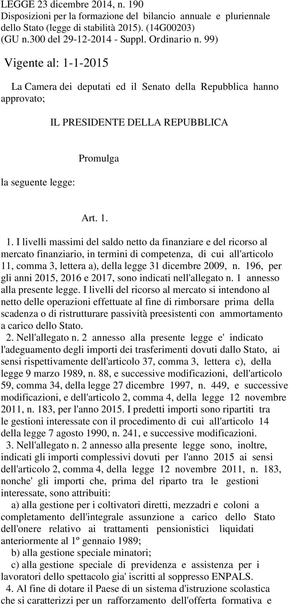 1-2015 La Camera dei deputati ed il Senato della Repubblica hanno approvato; IL PRESIDENTE DELLA REPUBBLICA la seguente legge: Promulga Art. 1.