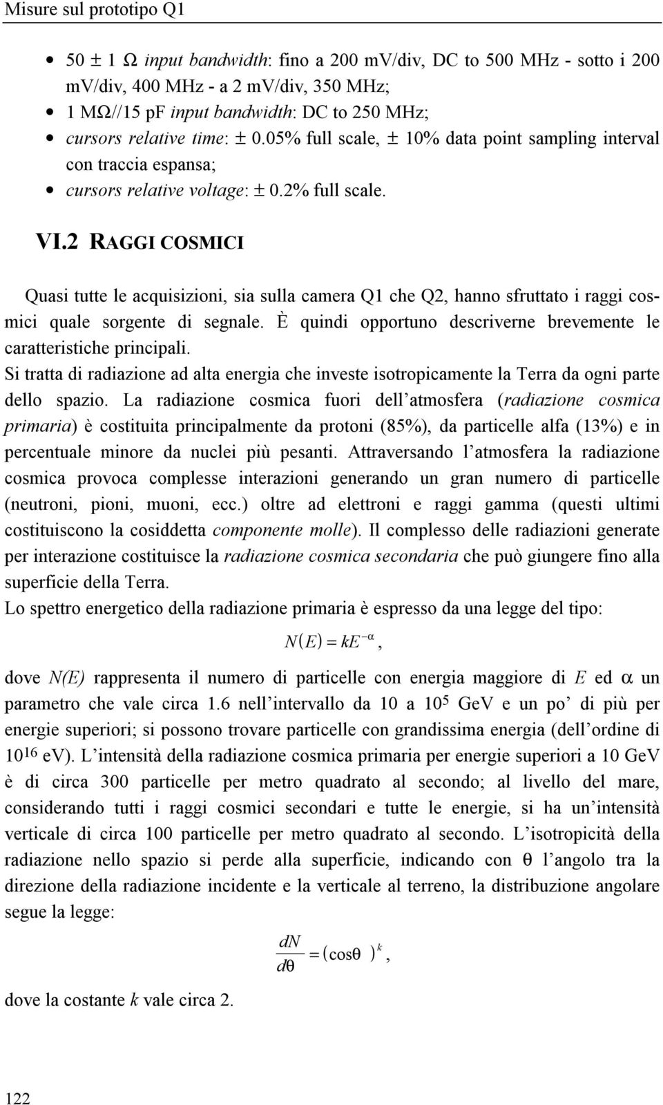 2 RAGGI COSMICI Quasi tutte le acquisizioni, sia sulla camera Q1 che Q2, hanno sfruttato i raggi cosmici quale sorgente di segnale.