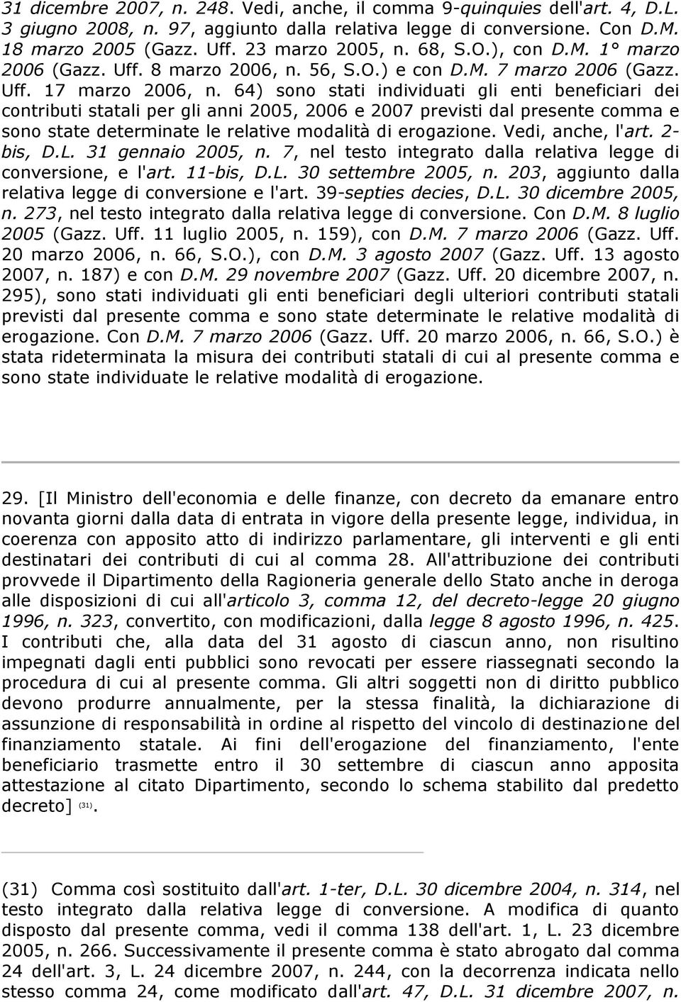 64) sono stati individuati gli enti beneficiari dei contributi statali per gli anni 2005, 2006 e 2007 previsti dal presente comma e sono state determinate le relative modalità di erogazione.