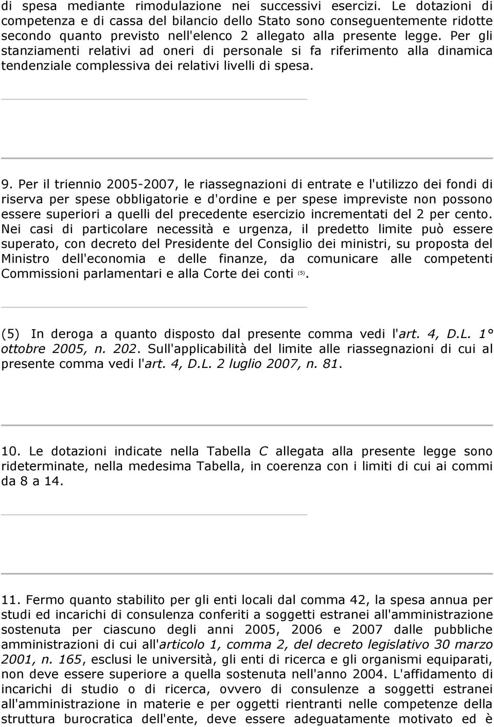 Per gli stanziamenti relativi ad oneri di personale si fa riferimento alla dinamica tendenziale complessiva dei relativi livelli di spesa. 9.