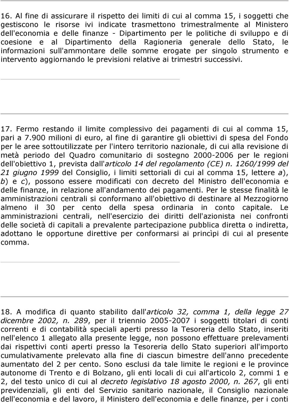 aggiornando le previsioni relative ai trimestri successivi. 17. Fermo restando il limite complessivo dei pagamenti di cui al comma 15, pari a 7.