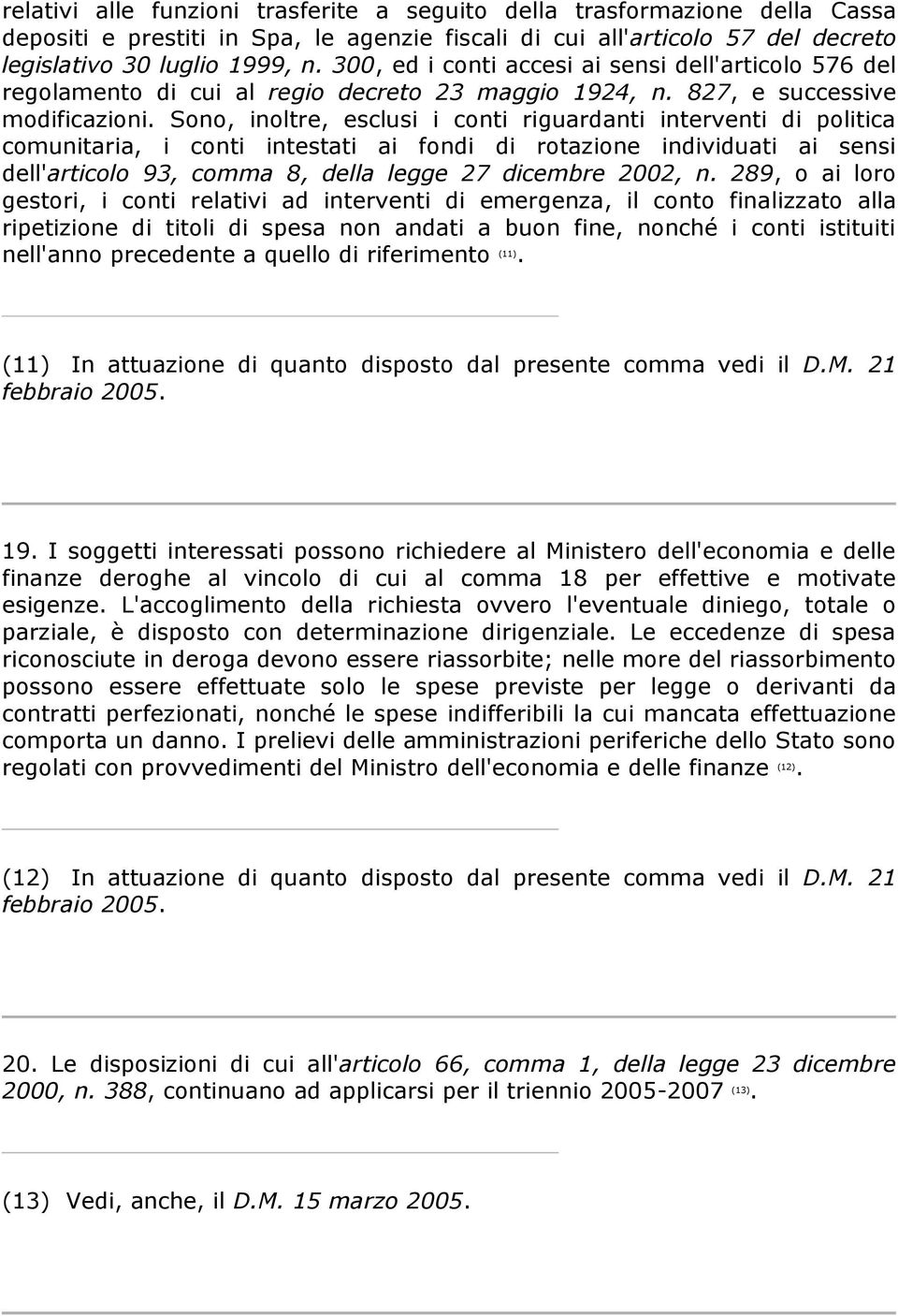 Sono, inoltre, esclusi i conti riguardanti interventi di politica comunitaria, i conti intestati ai fondi di rotazione individuati ai sensi dell'articolo 93, comma 8, della legge 27 dicembre 2002, n.