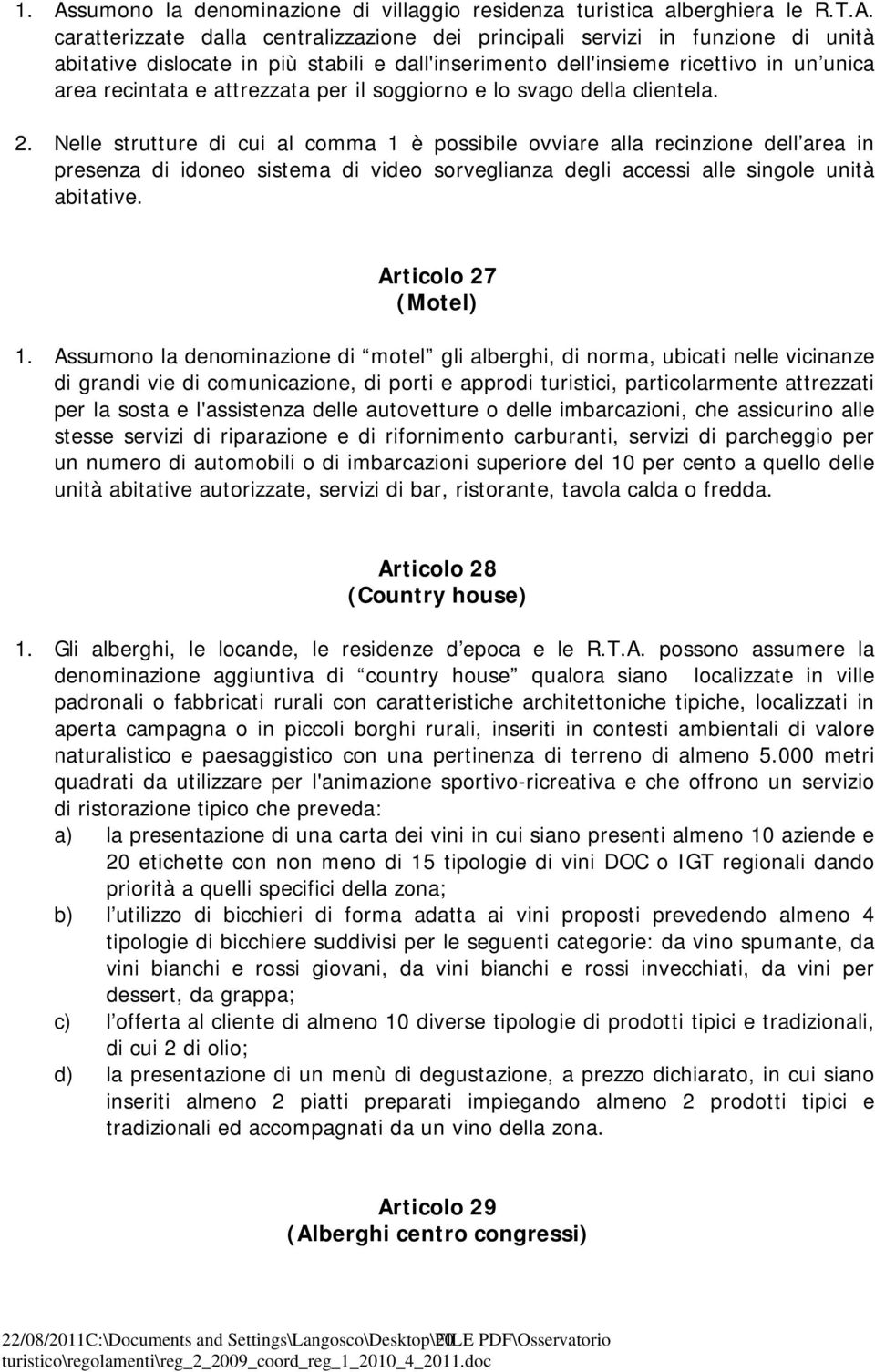 Nelle strutture di cui al comma 1 è possibile ovviare alla recinzione dell area in presenza di idoneo sistema di video sorveglianza degli accessi alle singole unità abitative. Articolo 27 (Motel) 1.