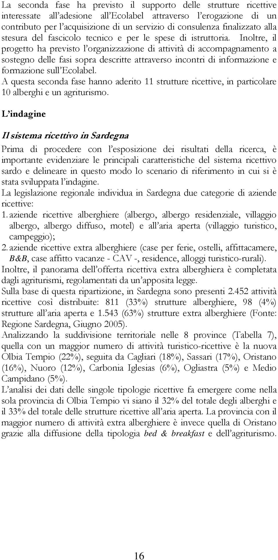 Inoltre, il progetto ha previsto l organizzazione di attività di accompagnamento a sostegno delle fasi sopra descritte attraverso incontri di informazione e formazione sull Ecolabel.